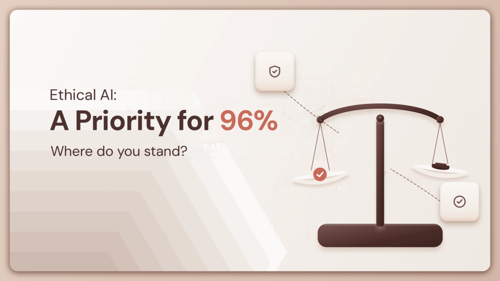 Ethical AI: A Priority for 96%—Where Do You Stand?